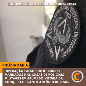‘Operação Falso Perfil’ cumpre mandados nas casas de policiais militares em Brumado, Conquista e SAJ