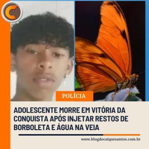 Adolescente morre em Vitória da Conquista após injetar restos de borboleta e água na perna