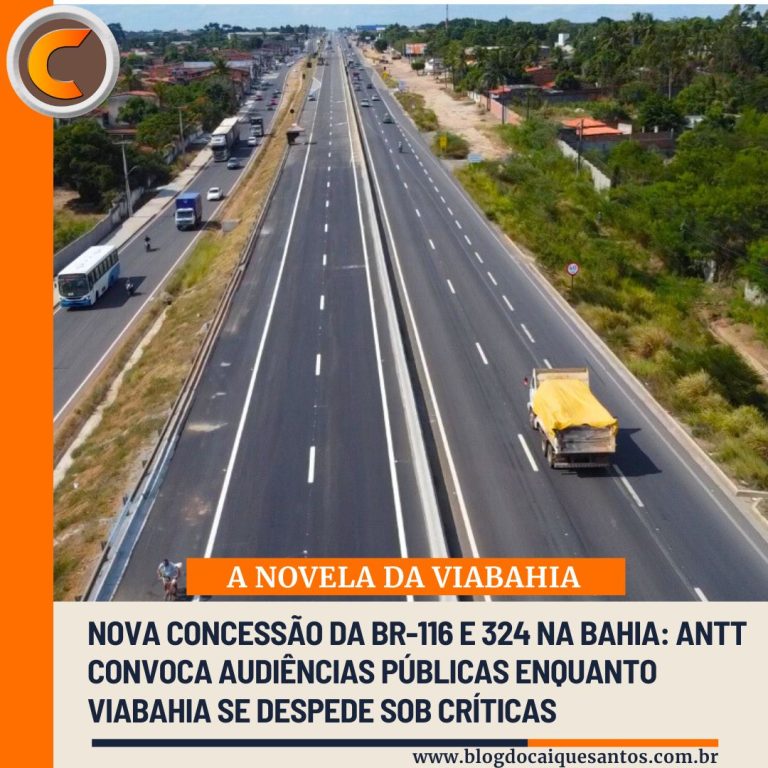 Nova concessão da BR-116 e 324 na Bahia: ANTT convoca audiências públicas enquanto ViaBahia se despede sob críticas