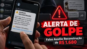 Governo alerta para golpe que promete Auxílio Reconstrução de R$ 1.680